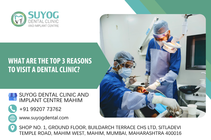 What are the top 3 reasons to visit a dental clinic?
